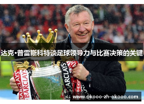 达克·普雷斯科特谈足球领导力与比赛决策的关键 达克·普雷斯科特谈足球领导力与比赛决策的关键