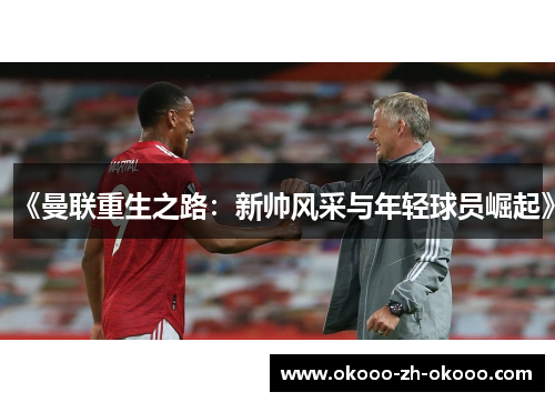 《曼联重生之路:新帅风采与年轻球员崛起》 《曼联重生之路:新帅风采与年轻球员崛起》