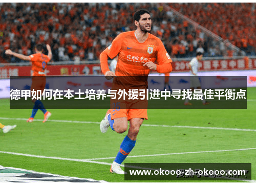 德甲如何在本土培养与外援引进中寻找最佳平衡点 德甲如何在本土培养与外援引进中寻找最佳平衡点